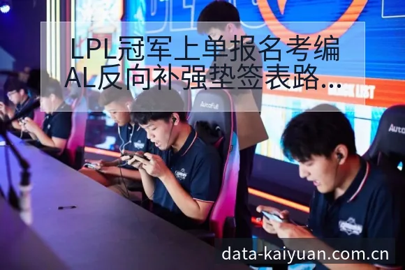 LPL冠军上单报名考编AL反向补强垫签表路径数据对比分析 - 开元体育官网