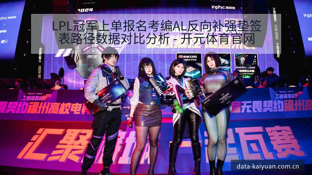 LPL冠军上单报名考编AL反向补强垫签表路径数据对比分析 - 开元体育官网